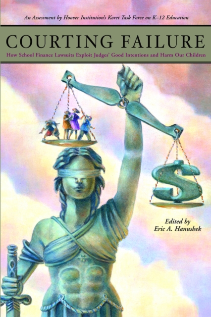 Courting Failure : How School Finance Lawsuits Exploit Judges' Good Intentions and Harm our Children, Paperback / softback Book