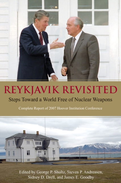 Reykjavik Revisited : Steps Toward a World Free of Nuclear Weapons: Complete Report of 2007 Hoover Institution Conference, EPUB eBook