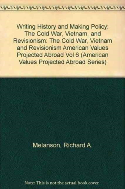 Writing History and Making Policy : The Cold War, Vietnam, and Revisionism, Paperback / softback Book