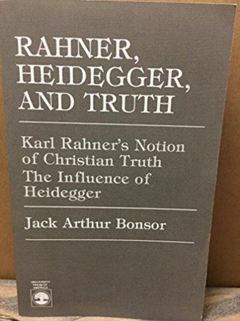 Rahner, Heidegger, and Truth : Karl Rahner's Notion of Christian Truth, the Influence of Heidegger, Paperback / softback Book
