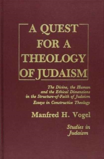 A Quest for a Theology of Judaism : The Divine, the Human and the Ethical Dimensions in the Structure-of-Faith of Judaism Essays in Constructive, Hardback Book