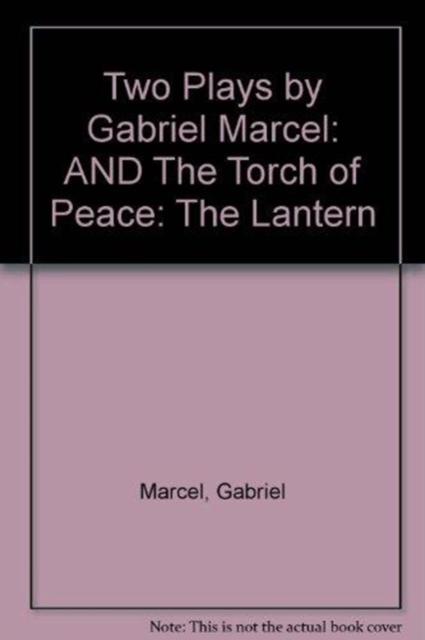 Two Plays by Gabriel Marcel : The Lantern AND The Torch of Peace, Hardback Book