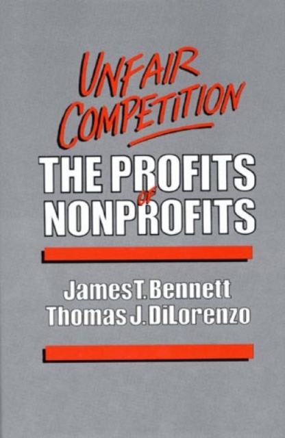Unfair Competition : The Profits of Nonprofits, Hardback Book
