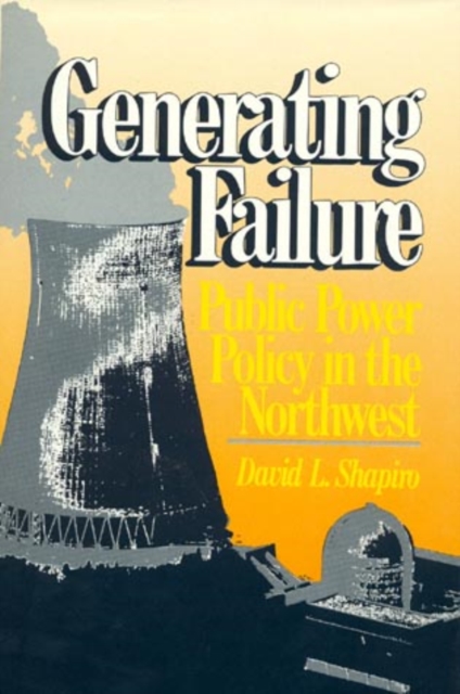 Generating Failure : Public Power Policy in the Northwest, Hardback Book