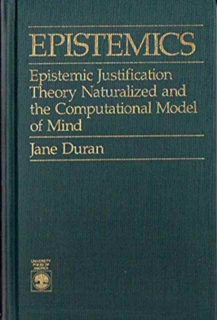 Epistemics : Epistemic Justification Theory Naturalized and the Computational Model of Mind, Hardback Book