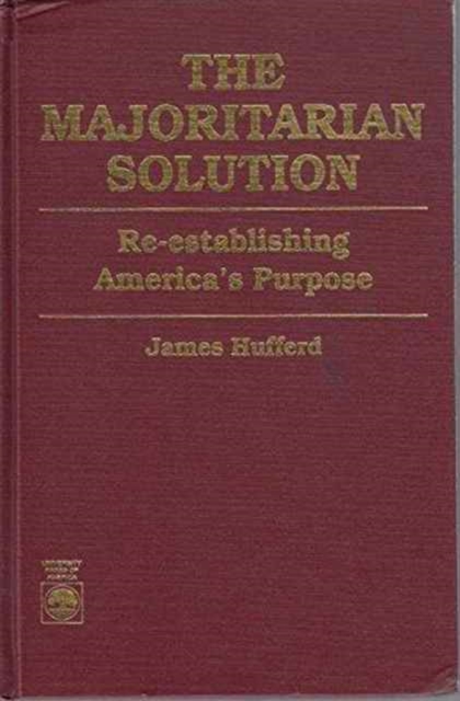 The Majoritarian Solution : Re-establishing America's Purpose, Hardback Book