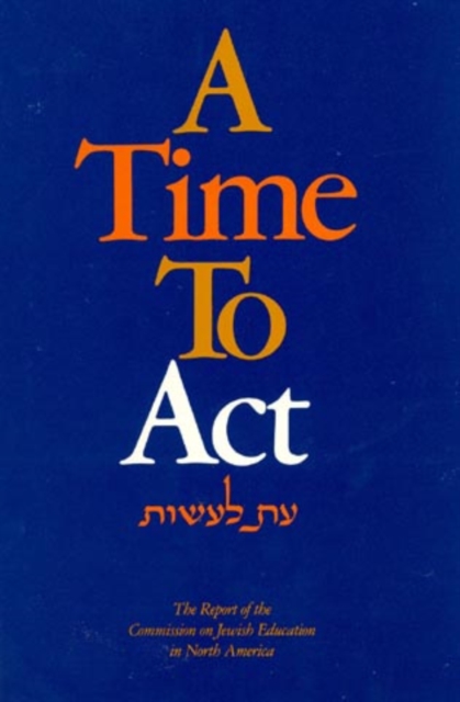 A Time to Act : The Report of the Commission on Jewish Education in North America, Hardback Book