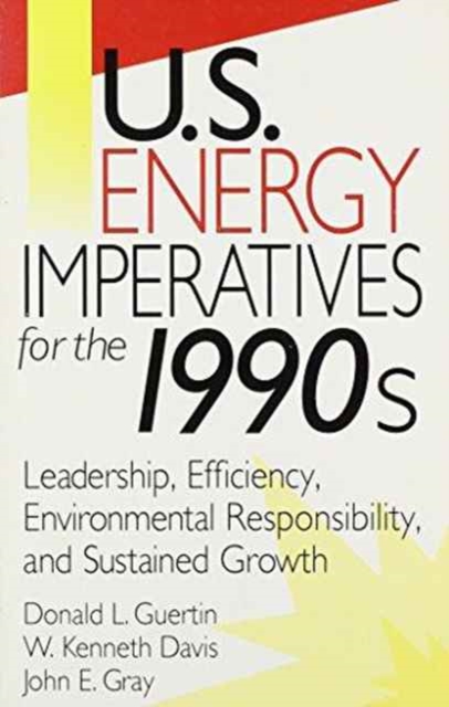 U.S. Energy Imperatives for the 1990s : Leadership, Efficiency, Environmental Responsibility, and Sustained Economic Growth, Paperback / softback Book