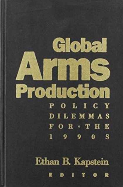Global Arms Production : Policy Dilemmas for the 1990s, Hardback Book