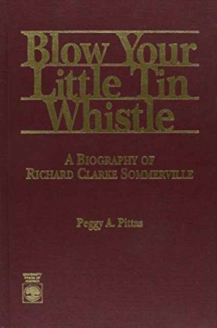 Blow Your Little Tin Whistle : A Biography of Richard Clarke Sommerville, Hardback Book