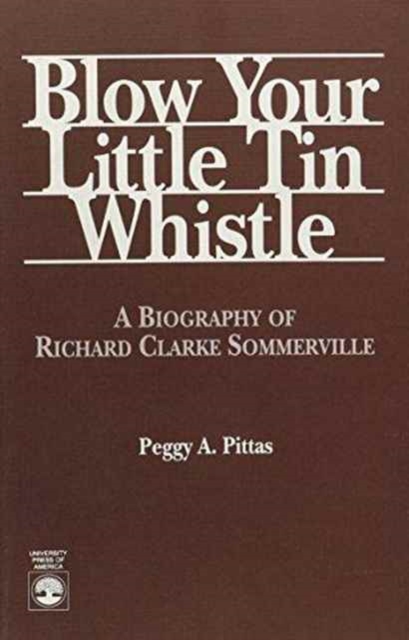 Blow Your Little Tin Whistle : A Biography of Richard Clarke Sommerville, Paperback / softback Book