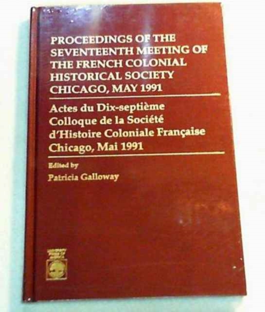 Proceedings of the Seventeenth Meeting : of the French Colonial Historical Society, Chicago, May 1991, Hardback Book