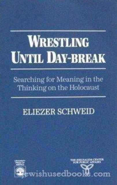 Wrestling Until Daybreak : Searching for Meaning in the Thinking on the Holocaust, Paperback / softback Book