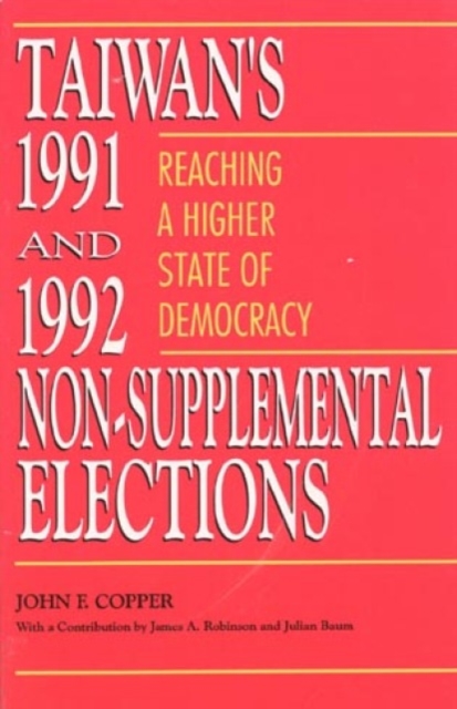 Taiwan's 1991 and 1992 Non-Supplemental Elections : Reaching a Higher State of Democracy, Hardback Book