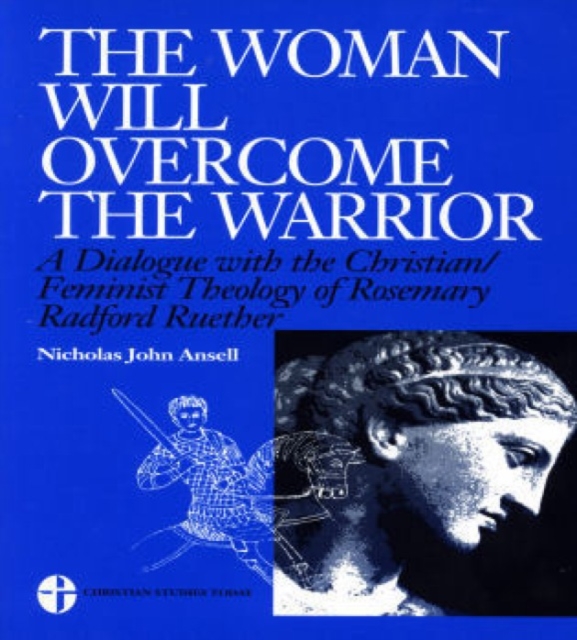 The Woman Will Overcome the Warrior : A Dialogue with the Christian/Feminist Theology of Rosemary Radford Ruether, Paperback / softback Book