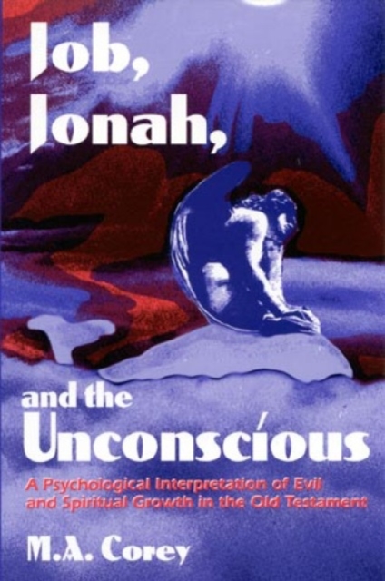 Job, Jonah, and the Unconscious : A Psychological Interpretation of Evil and Spiritual Growth in the Old Testament, Hardback Book