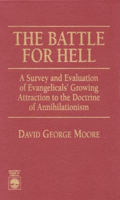 The Battle for Hell : A Survey and Evaluation of Evangelicals' Growing Attraction to the Doctrine of Annihilationism, Hardback Book