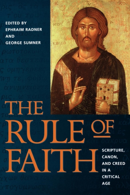 The Rule of Faith : Scripture, Canon, and Creed in a Critical Age, Paperback Book