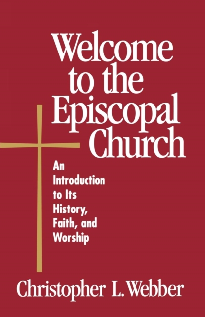 Welcome to the Episcopal Church : An Introduction to Its History, Faith, and Worship, Paperback / softback Book