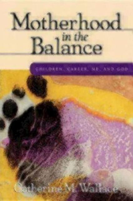 Motherhood in the Balance : Children, Career, ME, and God, Paperback Book