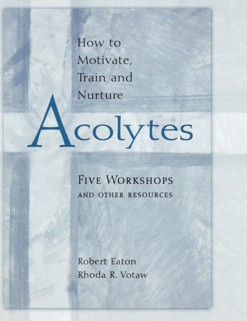 How to Motivate, Train and Nurture Acolytes : Five Workshops and Other Resources, EPUB eBook