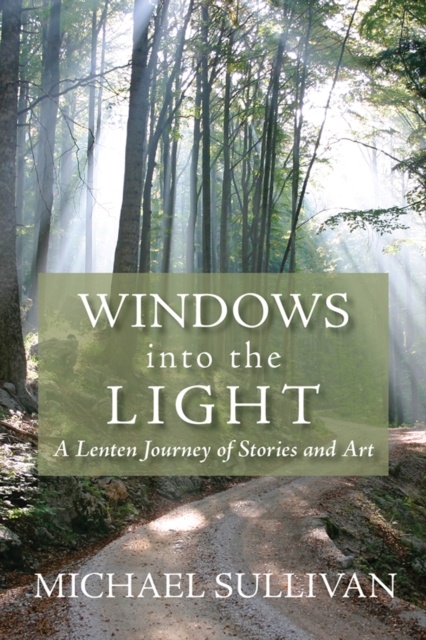 Windows into the Light : A Lenten Journey of Stories and Art, EPUB eBook