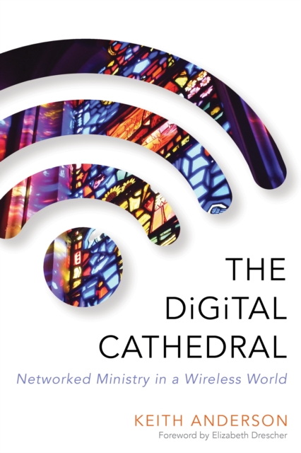 The Digital Cathedral : Networked Ministry in a Wireless World, Paperback / softback Book