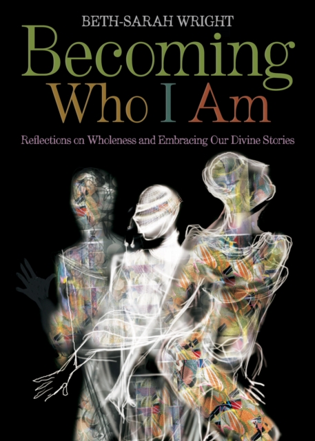 Becoming Who I Am : Reflections on Wholeness and Embracing Our Divine Stories, Paperback / softback Book