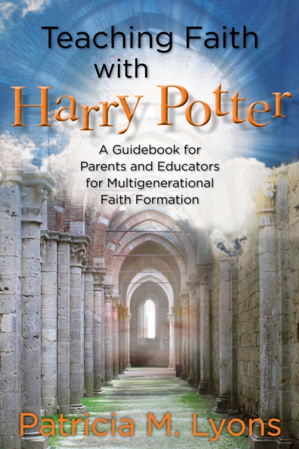 Teaching Faith with Harry Potter : A Guidebook for Parents and Educators for Multigenerational Faith Formation, EPUB eBook