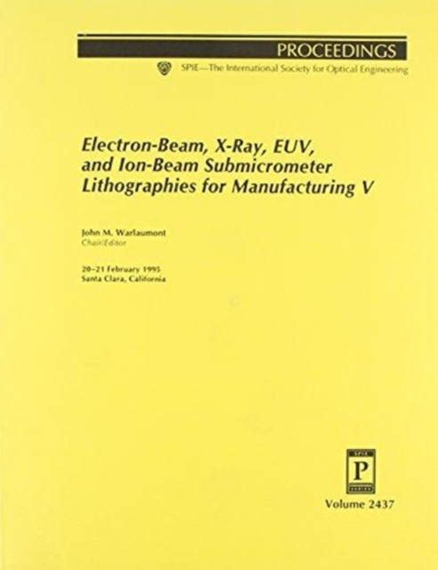 Electron-Beam X-Ray Euv and Ion-Beam Submicrometer Lithographies For Manufacturing V-20-21 February 1995 Santa Clara California, Paperback / softback Book