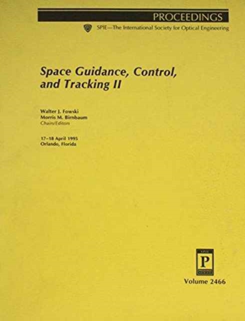 Space Guidance, Control, and Tracking II : 17-18 April 1995, Orlando, Florida (Proceedings of Spie--the International Society for Optical Engineering, V. 2466.), Hardback Book