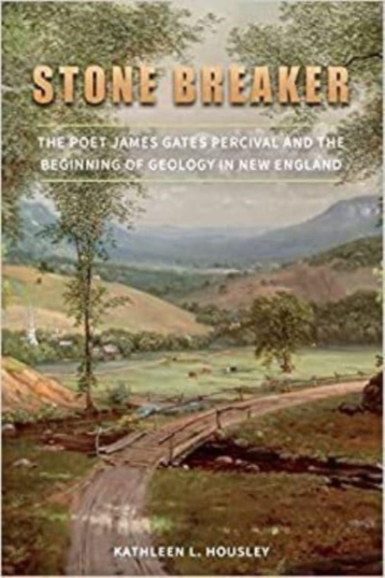 Stone Breaker : The Poet James Gates Percival and the Beginning of Geology in New England, Hardback Book