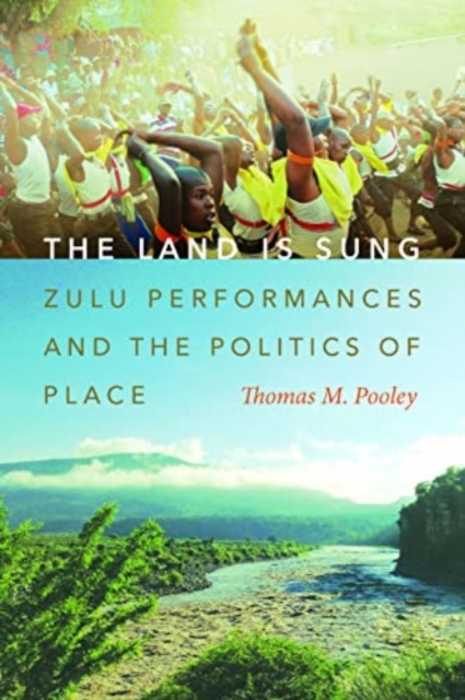 The Land Is Sung : Zulu Performances and the Politics of Place, Paperback / softback Book