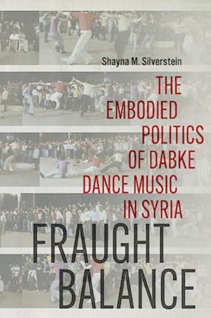 Fraught Balance : The Embodied Politics of Dabke Dance Music in Syria, Paperback / softback Book