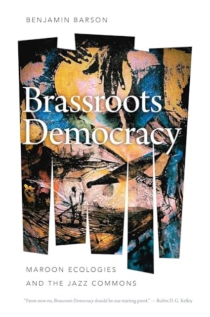 Brassroots Democracy : Maroon Ecologies and the Jazz Commons, Hardback Book