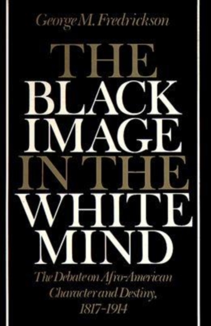 The Black Image in the White Mind : Debate on Afro-American Character and Destiny, 1817-1914, Paperback Book