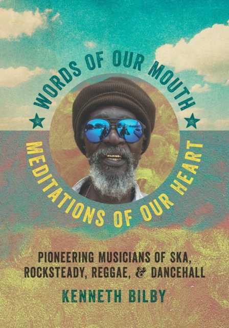 Words of Our Mouth, Meditations of Our Heart : Pioneering Musicians of Ska, Rocksteady, Reggae, and Dancehall, Paperback / softback Book