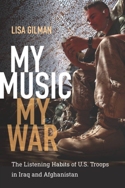 My Music, My War : The Listening Habits of U.S. Troops in Iraq and Afghanistan, Paperback / softback Book