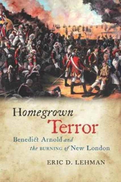 Homegrown Terror : Benedict Arnold and the Burning of New London, Paperback / softback Book