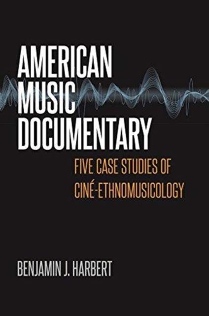 American Music Documentary : Five Case Studies of Cine-Ethnomusicology, Paperback / softback Book