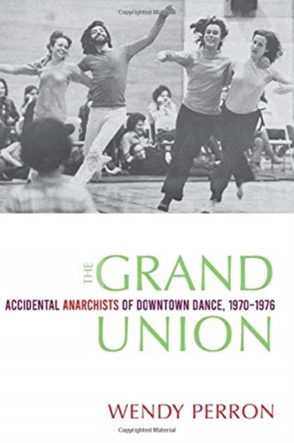 The Grand Union : Accidental Anarchists of Downtown Dance, 1970-76, Hardback Book
