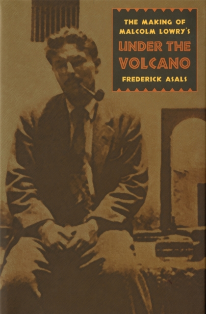 The Making of Malcolm Lowry's ""Under the Volcano, Hardback Book