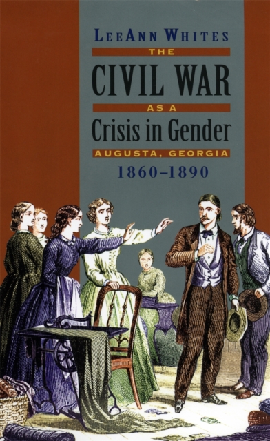 The Civil War as a Crisis in Gender : Augusta, Georgia, 1860-1890, Paperback / softback Book