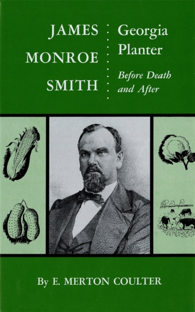 James Monroe Smith, Georgia Planter : Before Death And After, Hardback Book