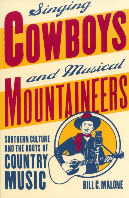 Singing Cowboys and Musical Mountaineers : Southern Culture and the Roots of Country Music, Paperback / softback Book