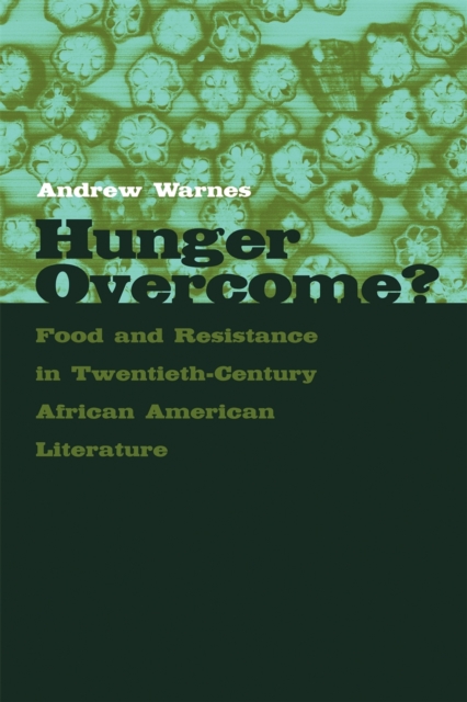 Hunger Overcome? : Food and Resistance in Twentieth-Century African American Literature, Paperback / softback Book