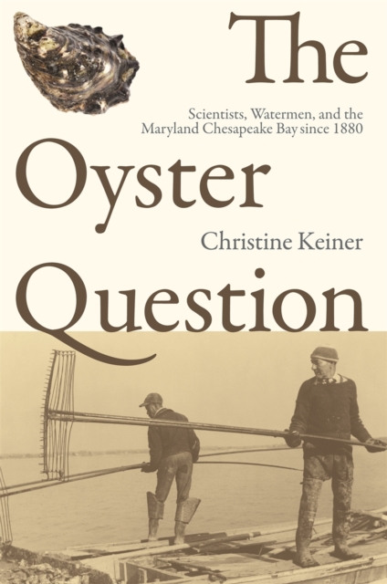 The Oyster Question : Scientists, Watermen, and the Maryland Chesapeake Bay Since 1880, Hardback Book