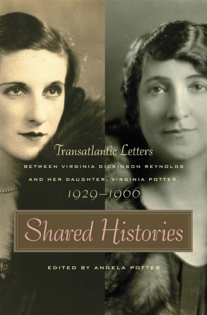 Shared Histories : Transatlantic Letters Between Virginia Dickinson Reynolds and Her Daughter, Virginia Potter, 1929-1966, Paperback / softback Book