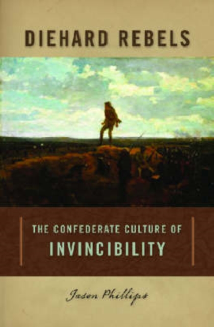 Diehard Rebels : The Confederate Culture of Invincibility, Hardback Book