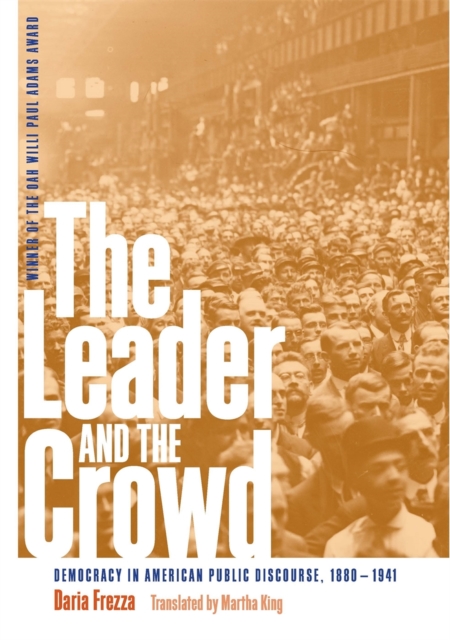 The Leader and the Crowd : Democracy in American Public Discourse, 1880-1941, Hardback Book